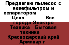 Предлагаю пылесос с аквафильтром и сепаратором Krausen Aqua › Цена ­ 26 990 - Все города Электро-Техника » Бытовая техника   . Краснодарский край,Армавир г.